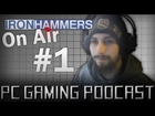 PC Gaming Podcast -- Ironhammers On Air #1