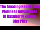 The Amazing Health And Wellness Advantages Of Raspberry Ketone Diet Pills
